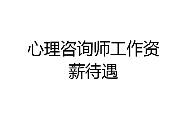 心理咨询师工作资薪待遇