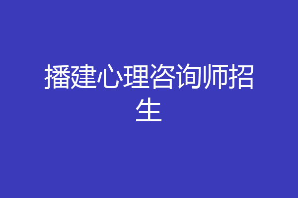 播建心理咨询师招生
