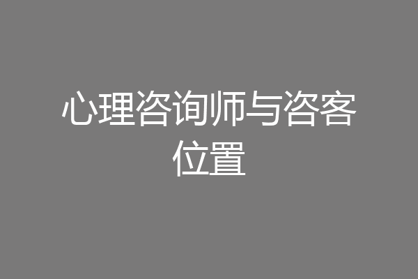 心理咨询师与咨客位置