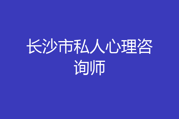 长沙市私人心理咨询师