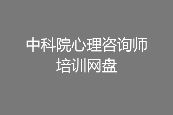 中科院心理咨询师培训网盘