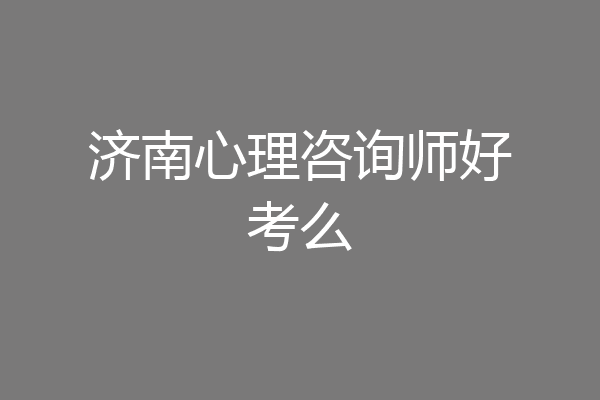 济南心理咨询师好考么