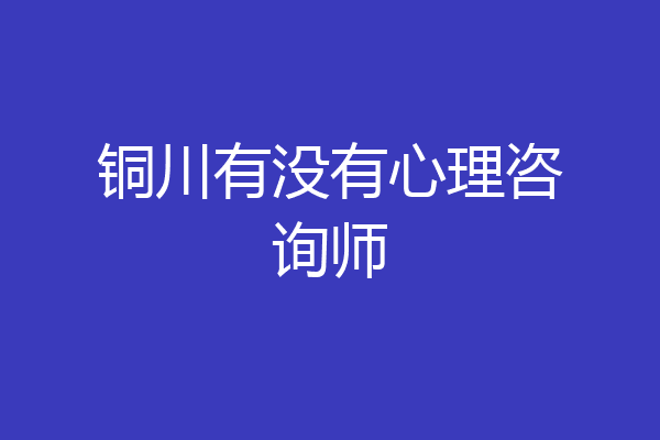 铜川有没有心理咨询师