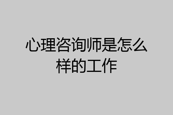 心理咨询师是怎么样的工作