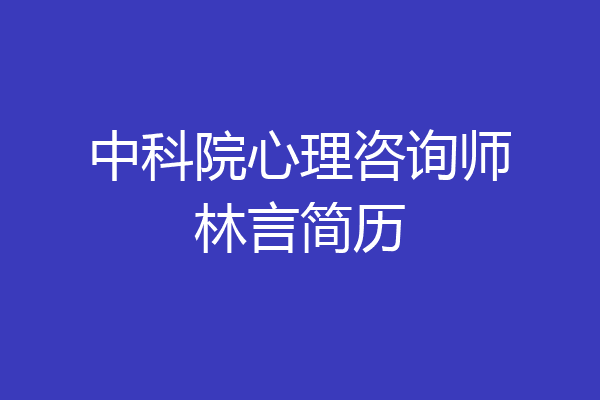 中科院心理咨询师林言简历