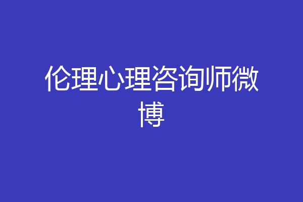 伦理心理咨询师微博