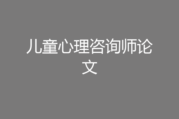 儿童心理咨询师论文