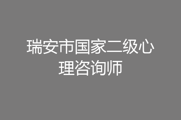 瑞安市国家二级心理咨询师