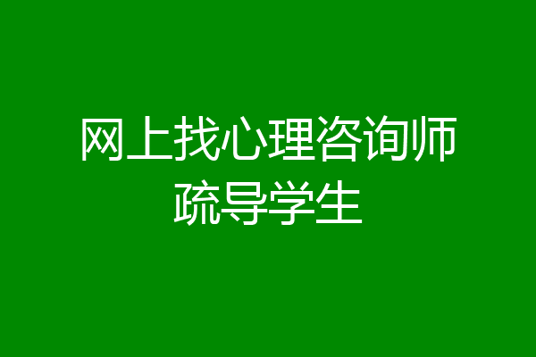 网上找心理咨询师疏导学生