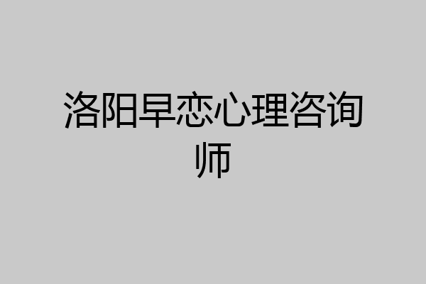 洛阳早恋心理咨询师