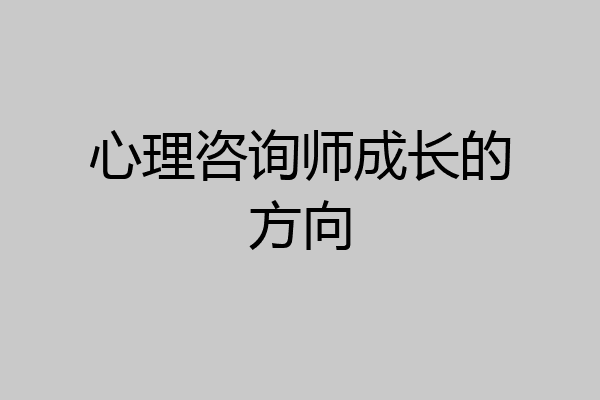 心理咨询师成长的方向