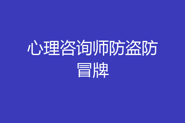 心理咨询师防盗防冒牌