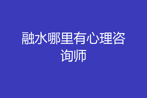 融水哪里有心理咨询师