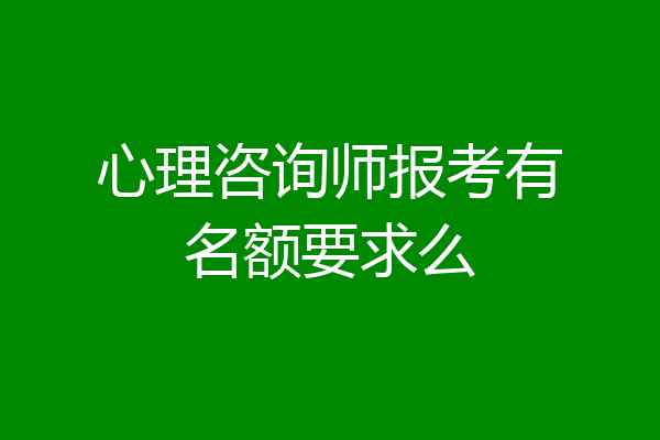 心理咨询师报考有名额要求么