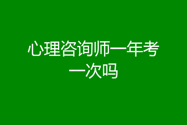 心理咨询师一年考一次吗