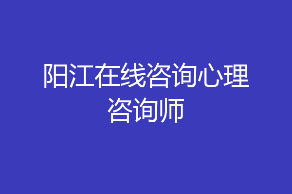 阳江在线咨询心理咨询师