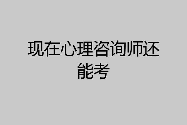 现在心理咨询师还能考