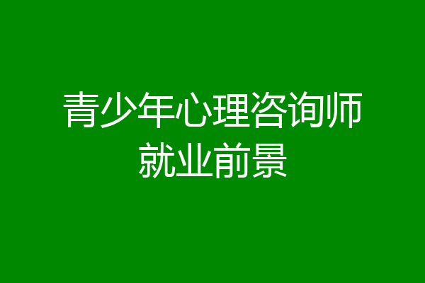 青少年心理咨询师就业前景