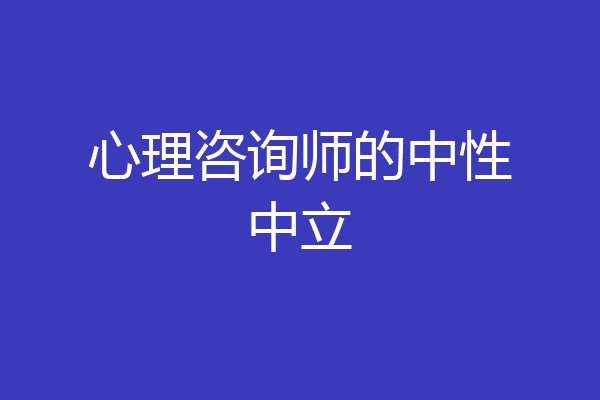 心理咨询师的中性中立