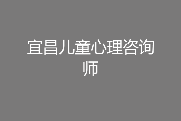 宜昌儿童心理咨询师