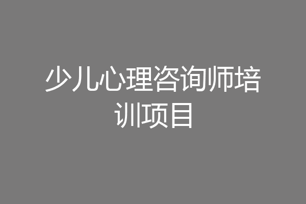 少儿心理咨询师培训项目