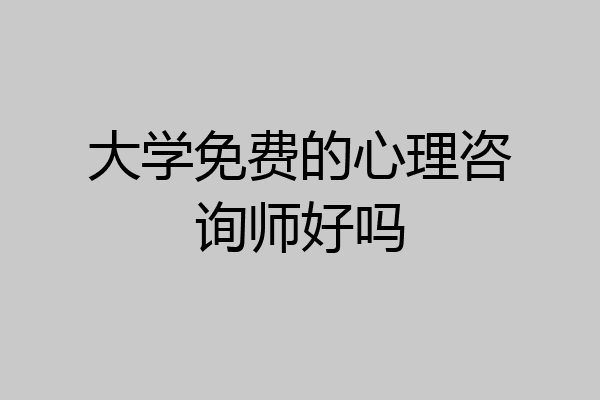 大学免费的心理咨询师好吗