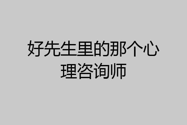 好先生里的那个心理咨询师