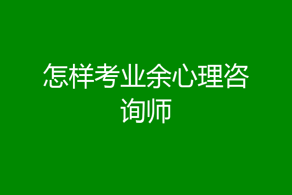 怎样考业余心理咨询师