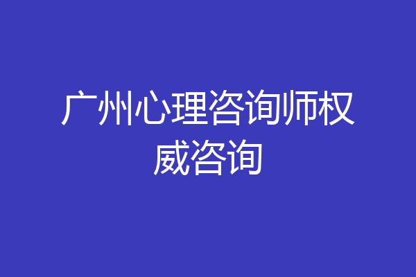 广州心理咨询师权威咨询