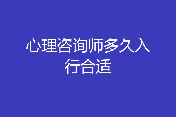心理咨询师多久入行合适