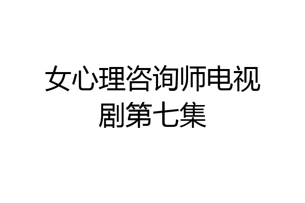 女心理咨询师电视剧第七集