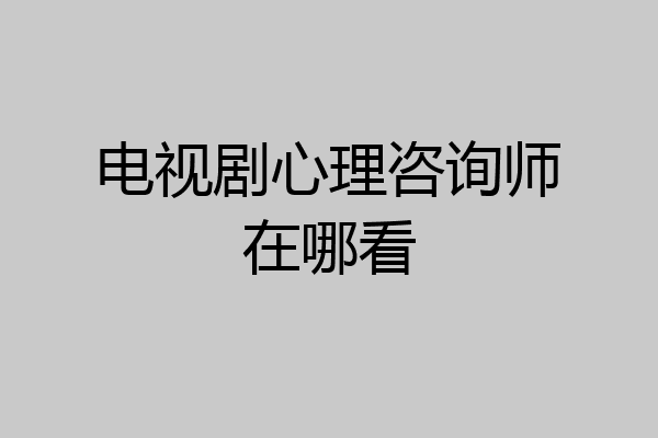 电视剧心理咨询师在哪看