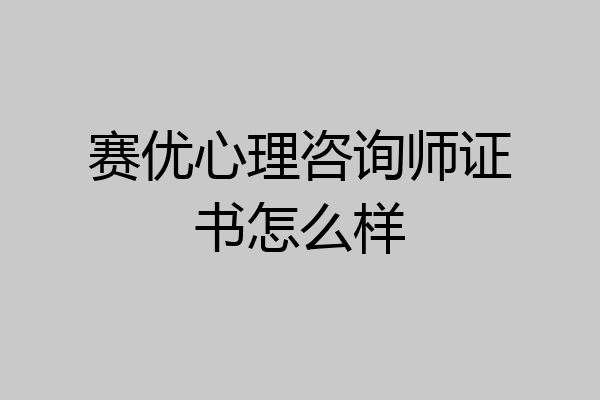 赛优心理咨询师证书怎么样