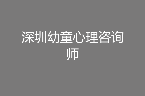 深圳幼童心理咨询师