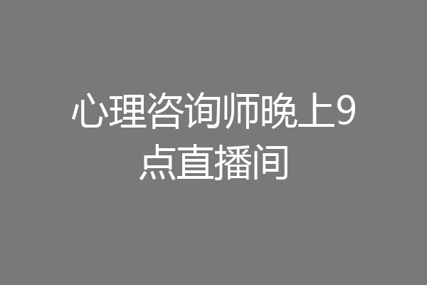 心理咨询师晚上9点直播间