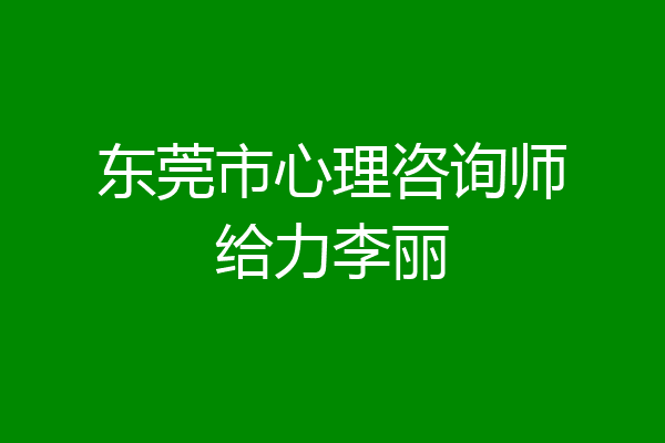 东莞市心理咨询师给力李丽