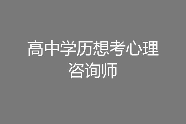 高中学历想考心理咨询师