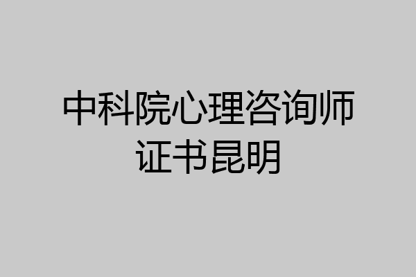 中科院心理咨询师证书昆明