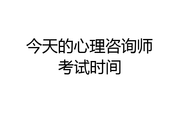 今天的心理咨询师考试时间