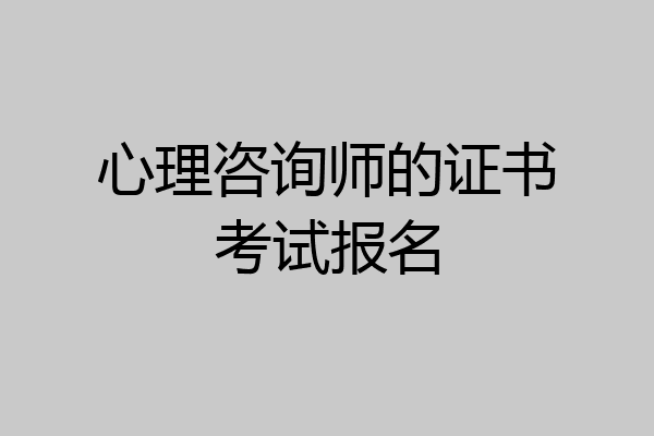 心理咨询师的证书考试报名