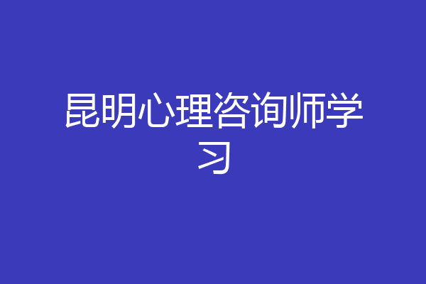 昆明心理咨询师学习