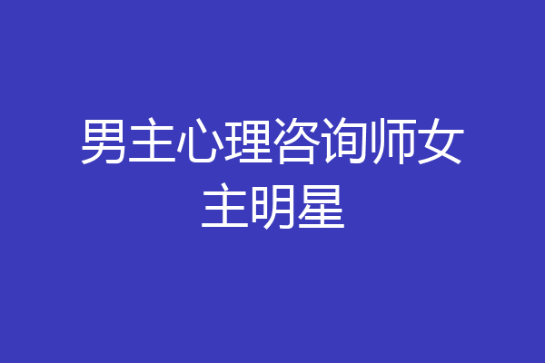 男主心理咨询师女主明星