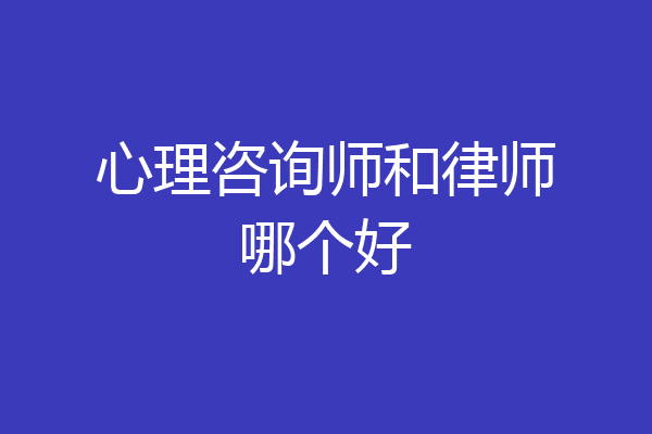 心理咨询师和律师哪个好