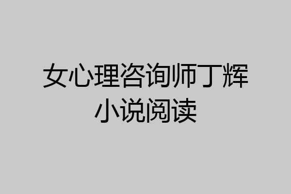 女心理咨询师丁辉小说阅读
