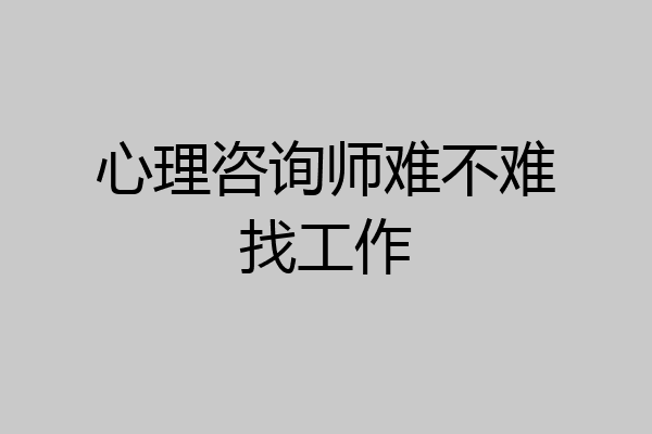 心理咨询师难不难找工作