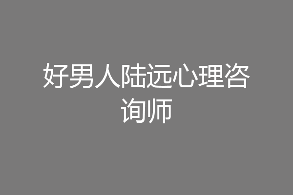 好男人陆远心理咨询师