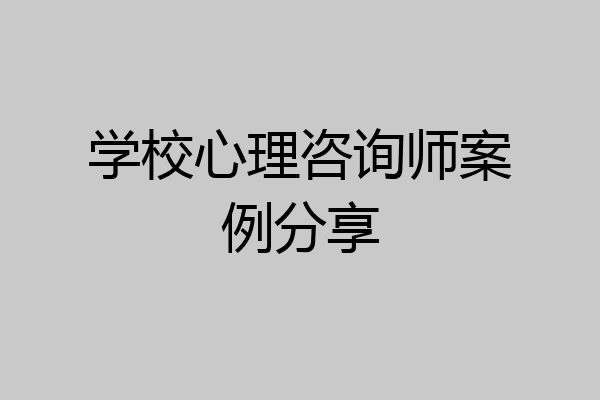 学校心理咨询师案例分享