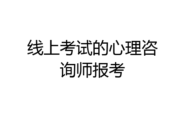 线上考试的心理咨询师报考