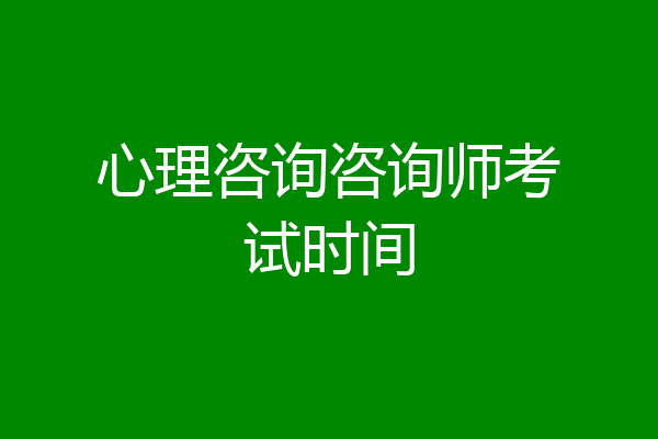 心理咨询咨询师考试时间