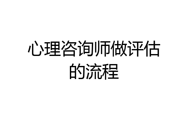 心理咨询师做评估的流程